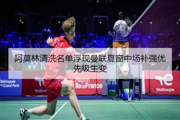 阿莫林清洗名单浮现曼联夏窗中场补强优先级生变